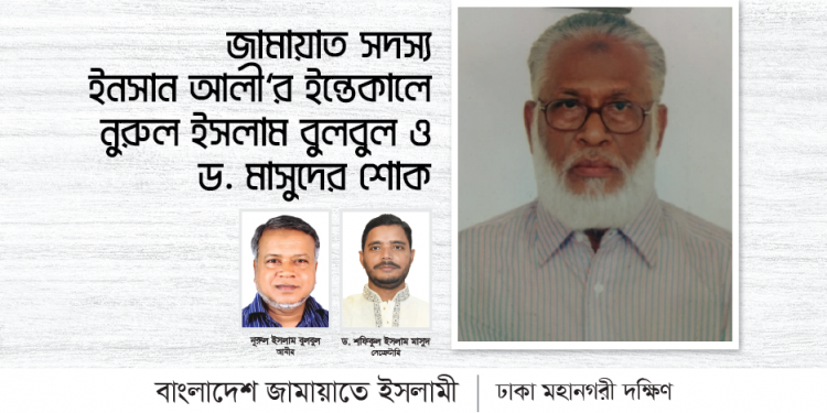 জামায়াত সদস্য ইনসান আলী’র ইন্তেকালে নুরুল ইসলাম বুলবুল ও ড. মাসুদের শোক