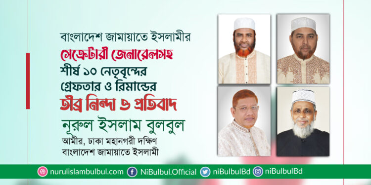 বাংলাদেশ জামায়াতে ইসলামীর সেক্রেটারী জেনারেলসহ শীর্ষ ১০ নেতৃবৃন্দের গ্রেফতার ও রিমান্ডের তীব্র নিন্দা ও প্রতিবাদে মহানগরী দক্ষিণ আমীর নূরুল ইসলাম বুলবুলের বিবৃতি