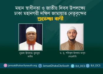 মহান স্বাধীনতা ও জাতীয় দিবস উপলক্ষ্যে ঢাকা মহানগরী দক্ষিণ জামায়াত নেতৃবৃন্দের শুভেচ্ছা বাণী